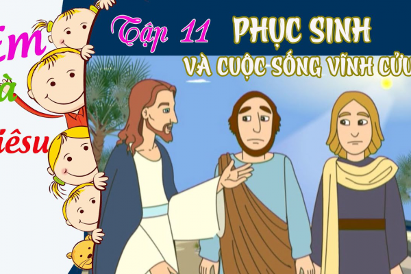 Phim hoạt hình Công giáo: Tập 11 – Phục Sinh và Cuộc sống vĩnh cửu